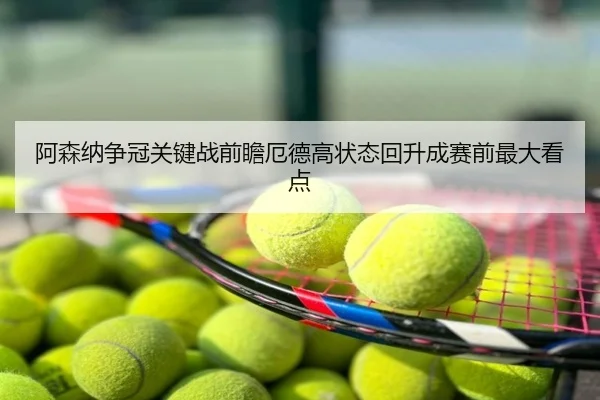 阿森纳争冠关键战前瞻厄德高状态回升成赛前最大看点
