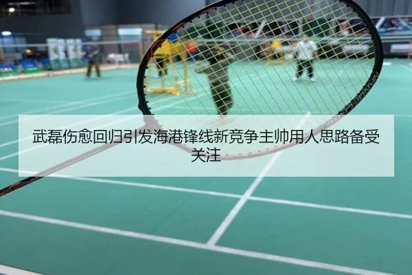 武磊伤愈回归引发海港锋线新竞争主帅用人思路备受关注